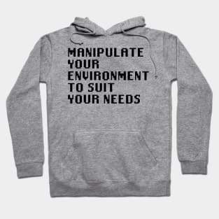 Manipulate Your Environment To Suit Your Needs Hoodie